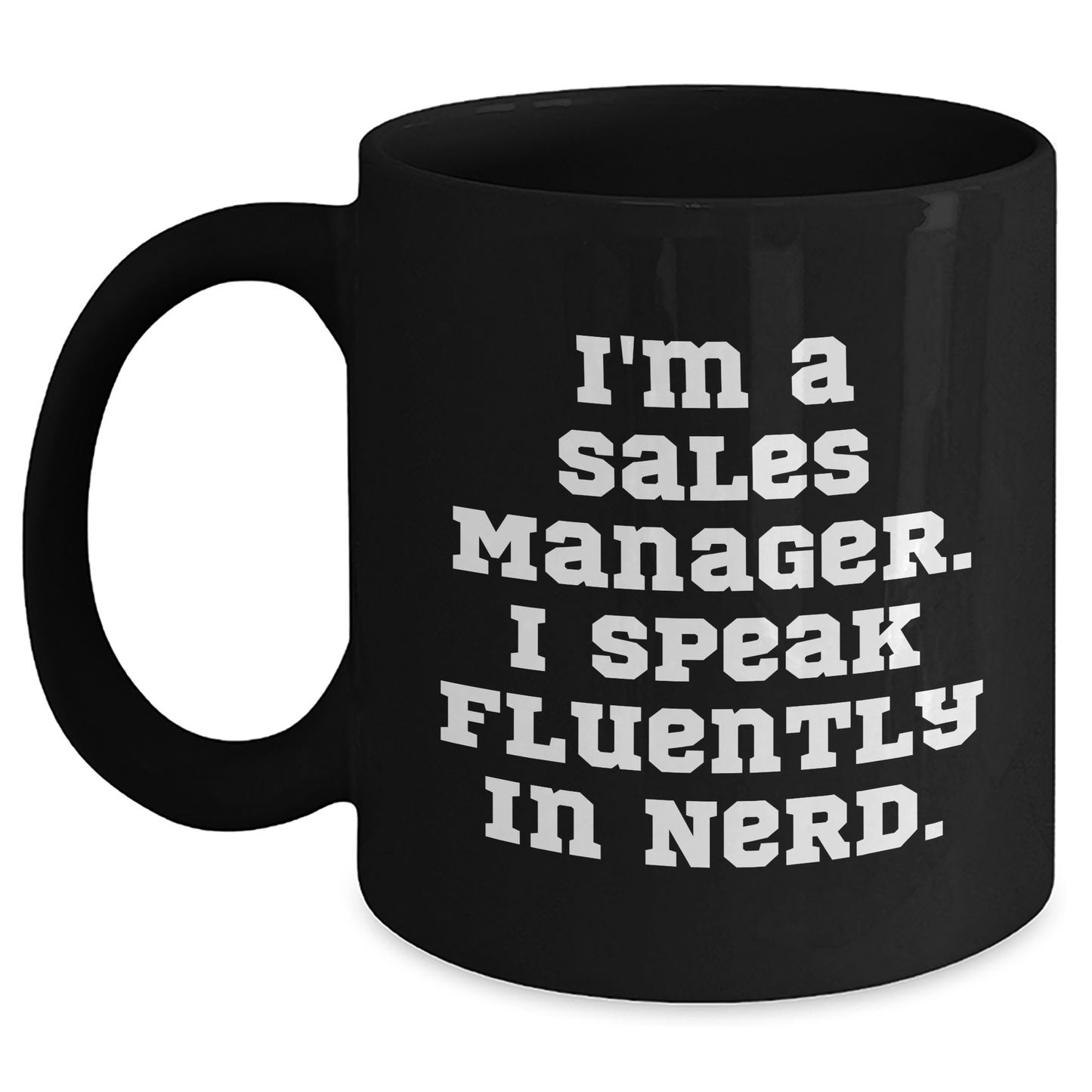 Funny Sales Manager Gifts for Men, Women, Coworkers - I'm A Sales Manager. I Speak Fluently In genius. Black Coffee Mug, 11oz or 15oz, Microwave and Dishwasher Safe, Graduation Unique Gifts - Main