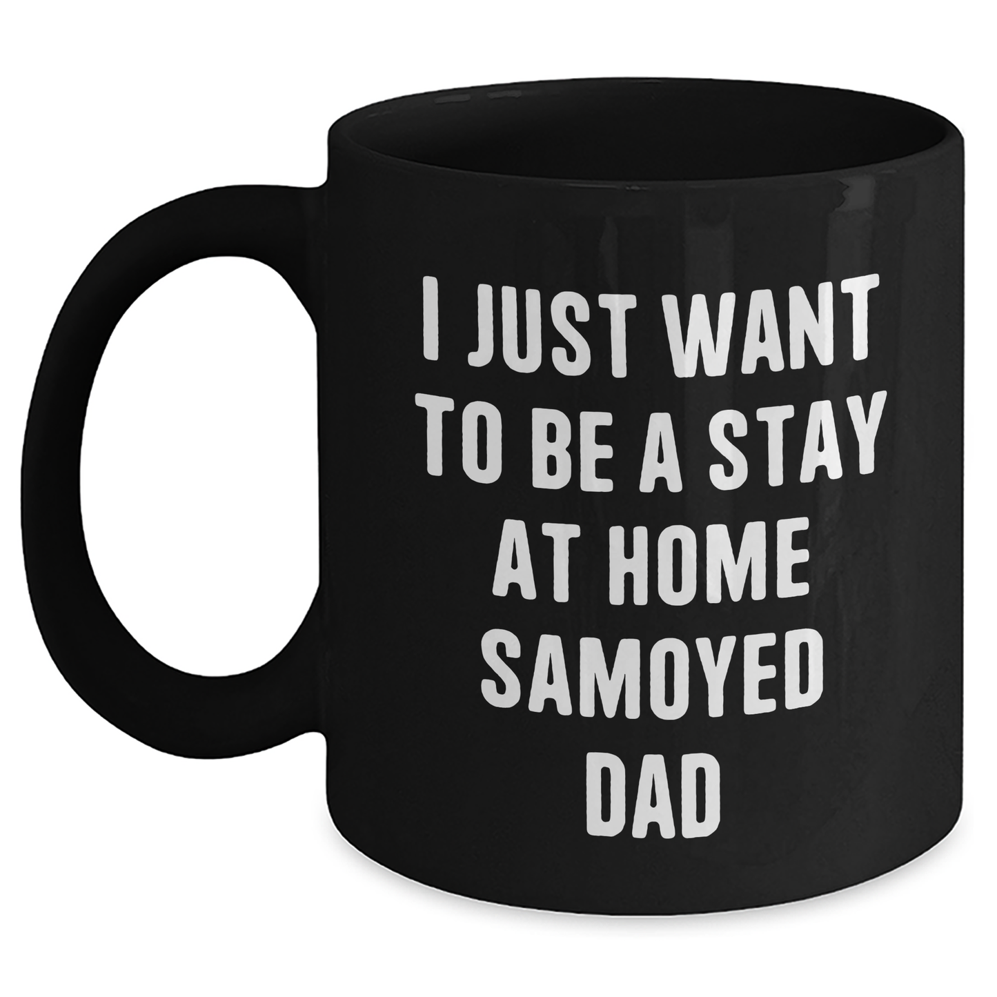 Samoyed Dad's Humor Black Coffee Mug, Funny Gift from Men, Unique for Fathers Day, Gifts for Samoyed Dog Lovers, I Just Want To Be A Stay At Home Samoyed Dad Quote - Main