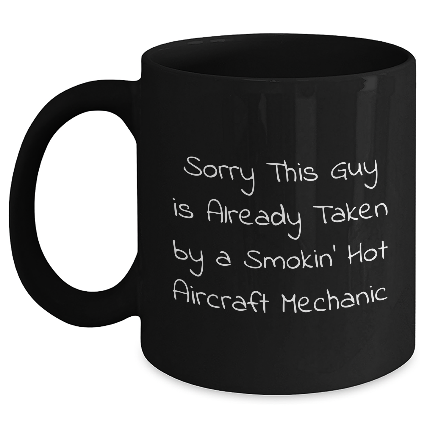 Aircraft Mechanic Humor Funny Gift for Dad's Day Black Coffee Mug, 'Sorry This Guy Is Already Taken By A Smokin' Hot Aircraft Mechanic, Gifts from Friends and Family - Main