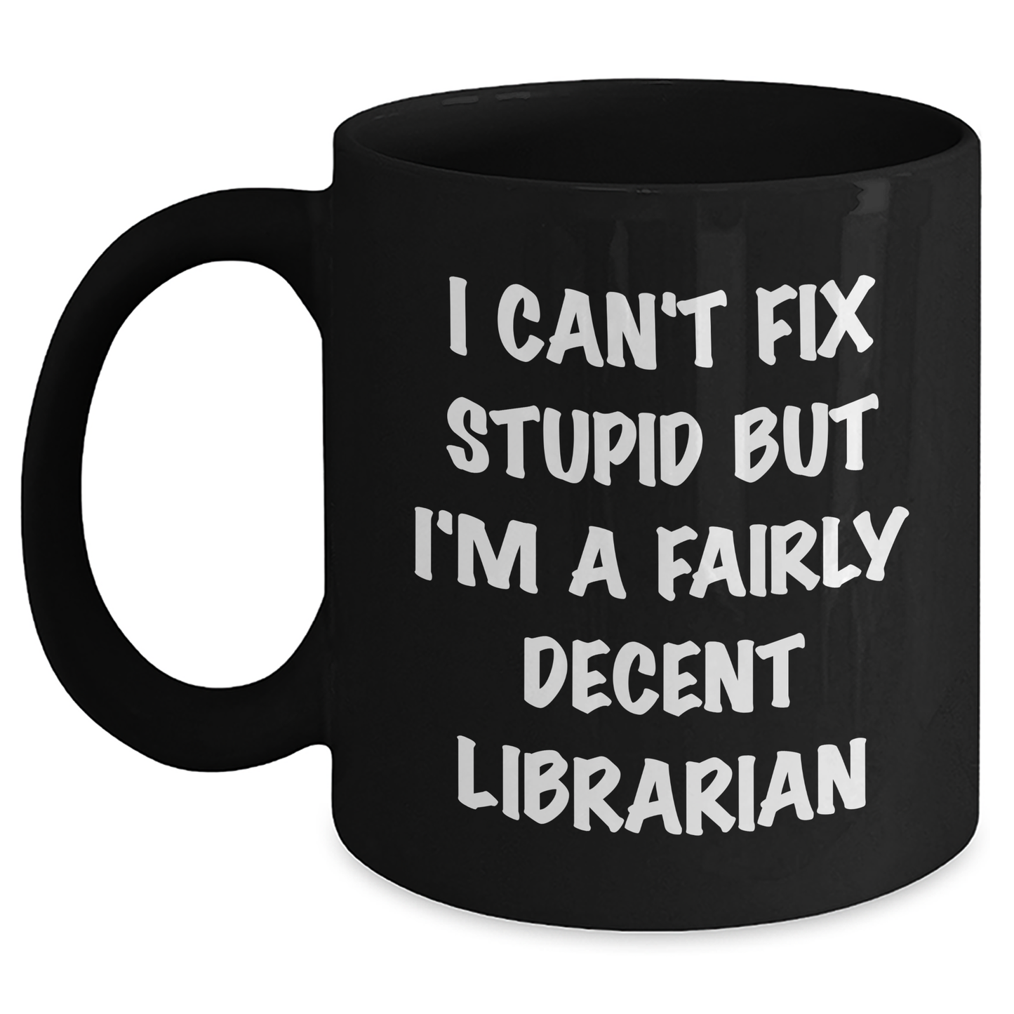 Funny Librarian Gifts from Friends for Graduation - 'I Can't Fix Stupid But I'm A Fairly Decent Librarian' Black Coffee Mug - Main