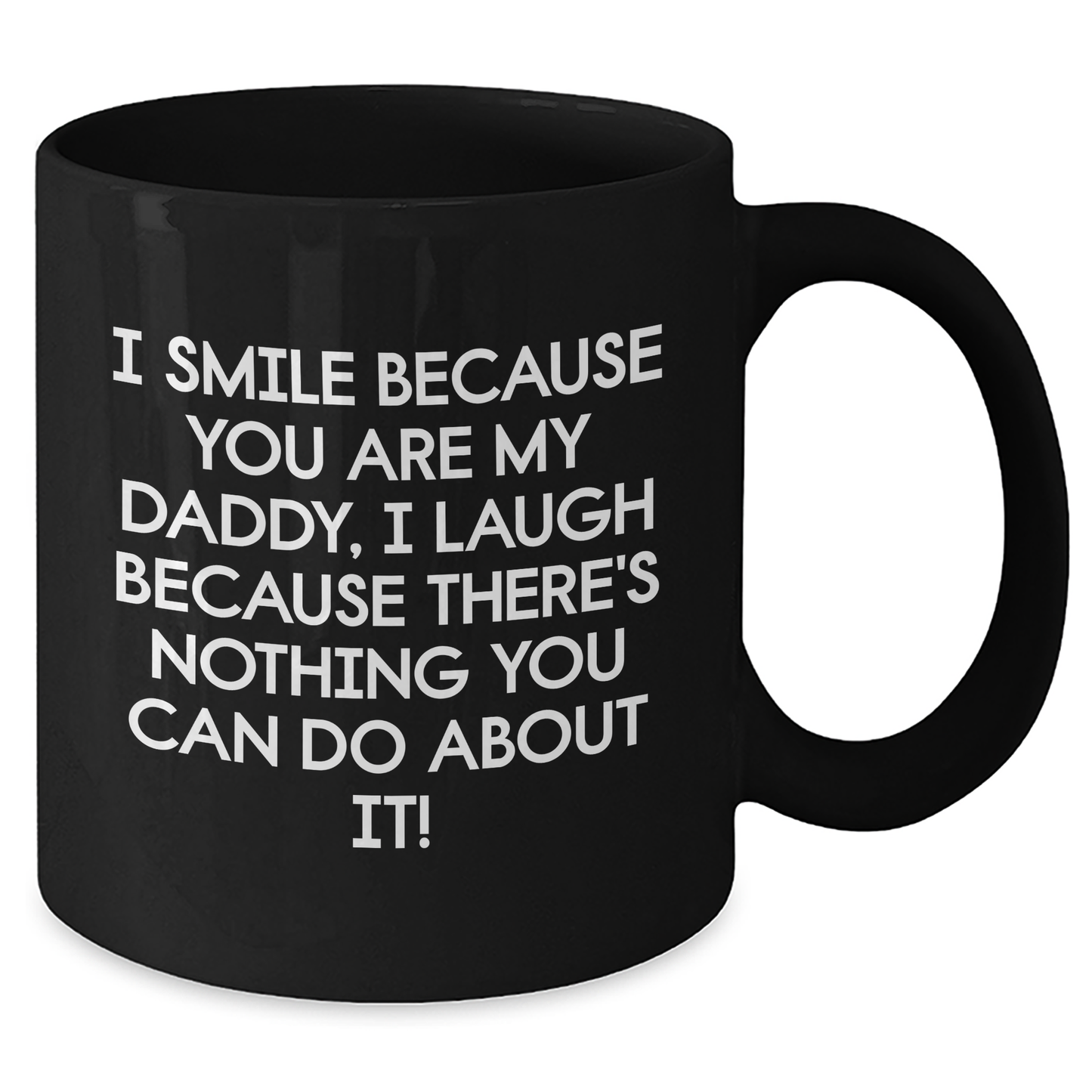 Funny Daddy Gifts from Friends for Graduation Unique Gifts - I Smile Because You Are My Daddy, I Laugh Because There's Nothing You Can Do About It! Black Coffee Mug - Additional
