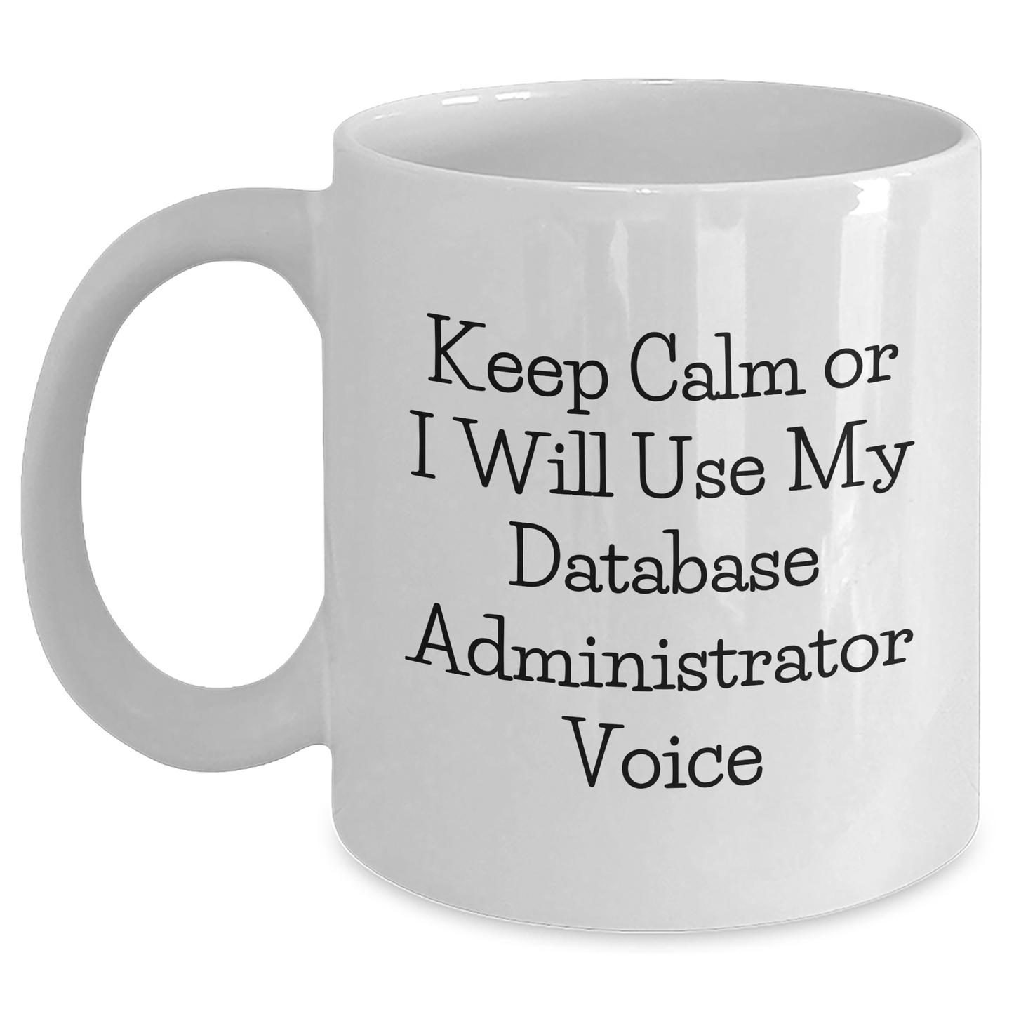 Funny Database Administrator Gifts - Keep Calm Or I Will Use My Database Administrator Voice White Coffee Mug, Father's Day Unique Gifts for Men, Gifts from Mom, Dad, or Friends - Main