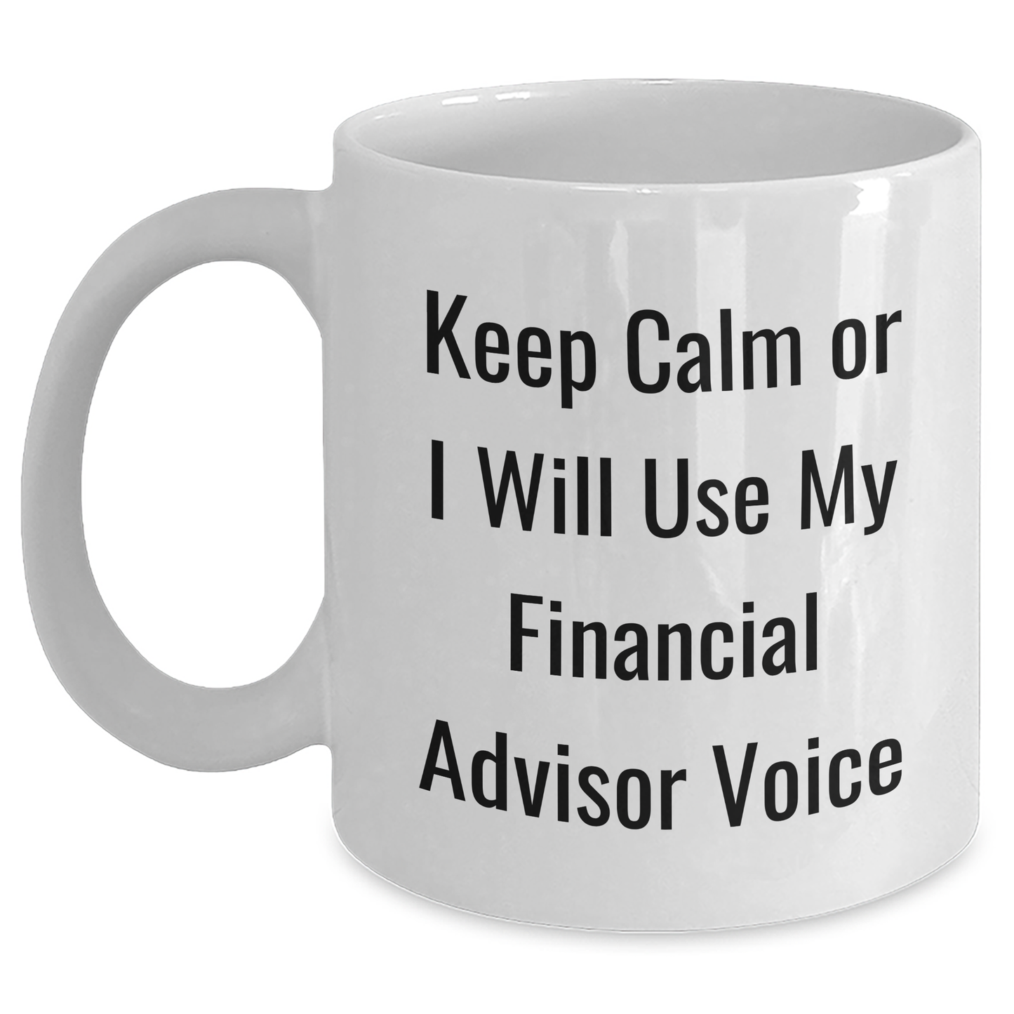 Funny Financial Advisor Gifts from Friends for Dad Keep Calm or I'll Use My Financial Advisor Voice White Coffee Mug - Main