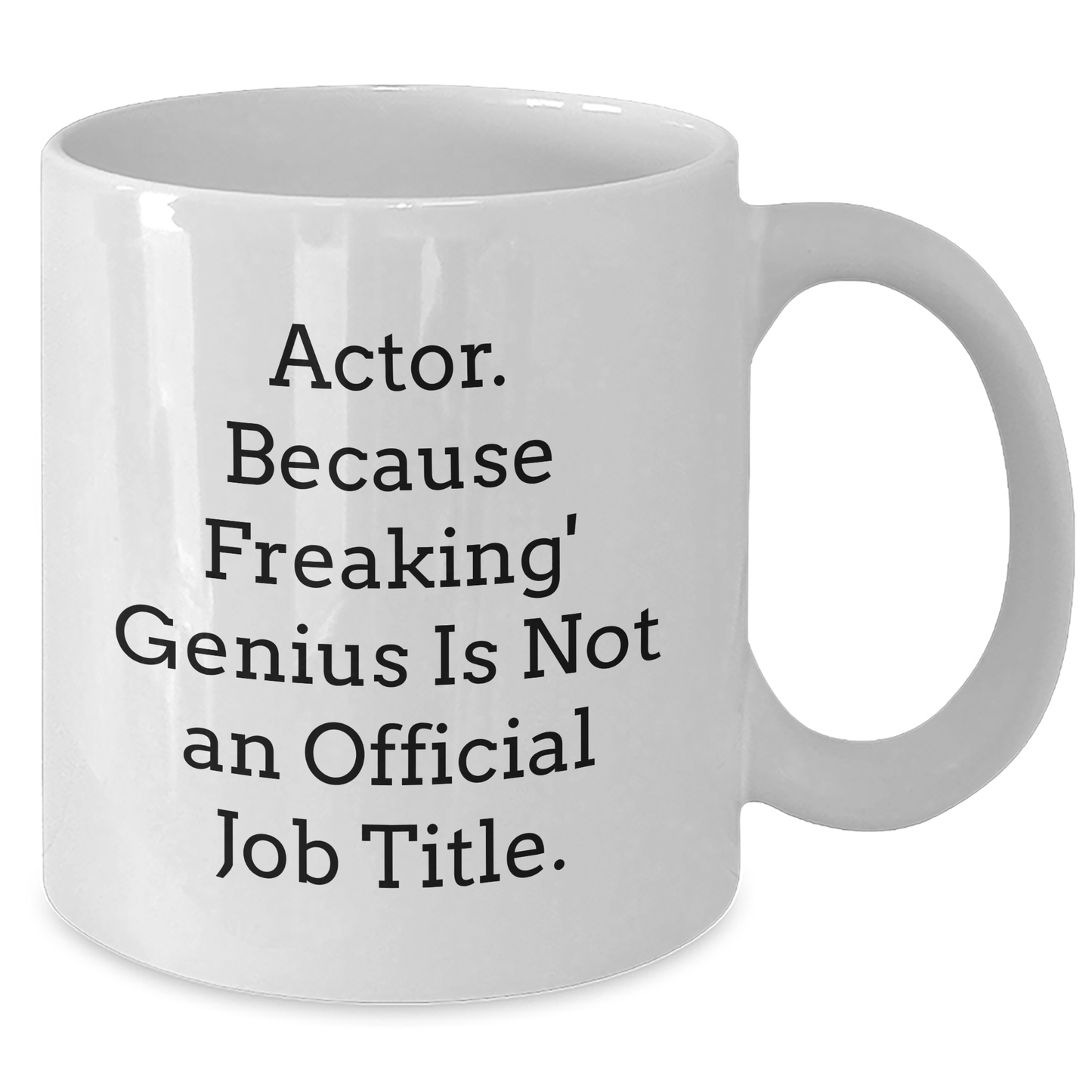 Funny Actor Gifts from Friends for Men - White Coffee Mug, 11oz or 15oz, Ceramic, Microwave and Dishwasher Safe - 'Actor. Because Freaking' genius Is Not An Official Job Title.' - Additional