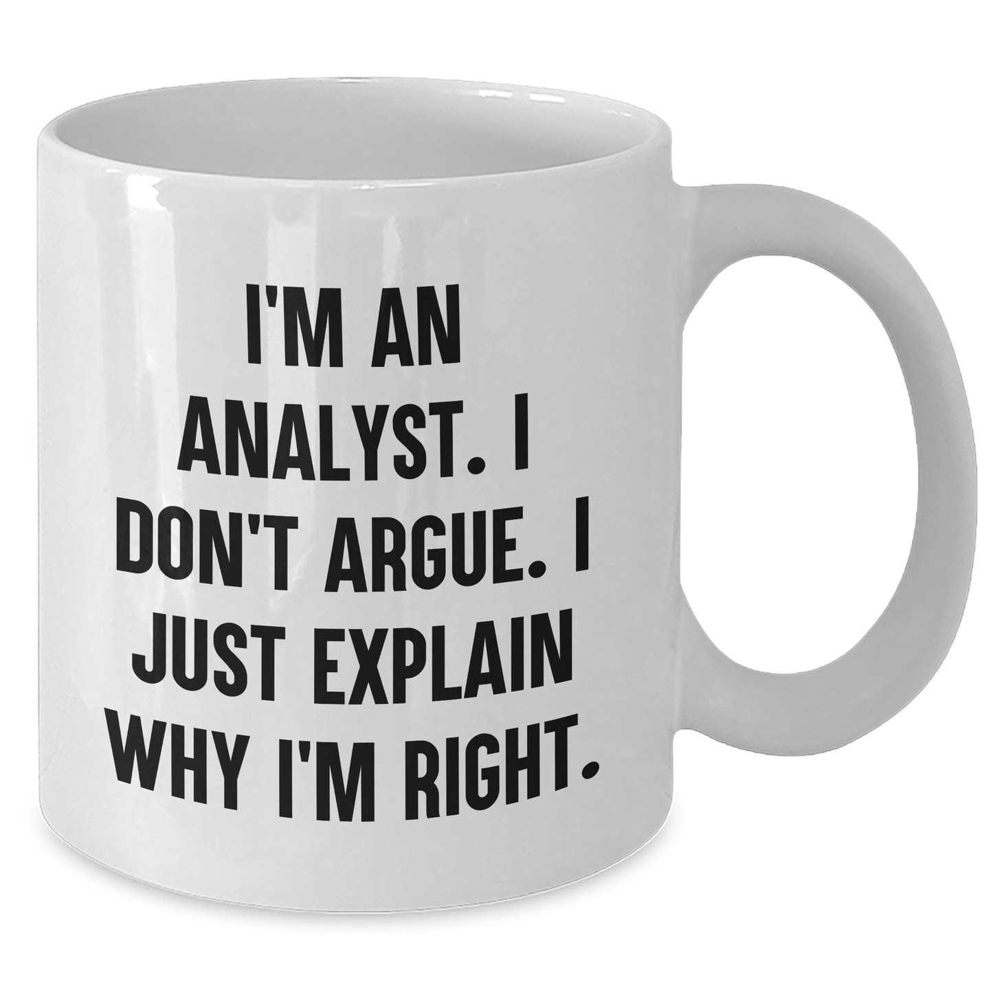 Funny Analyst Quote White Coffee Mug Gifts from Friends to Colleagues on Graduation Day - I'm An Analyst. I Don't Argue. I Just Explain Why I'm Right. - Additional
