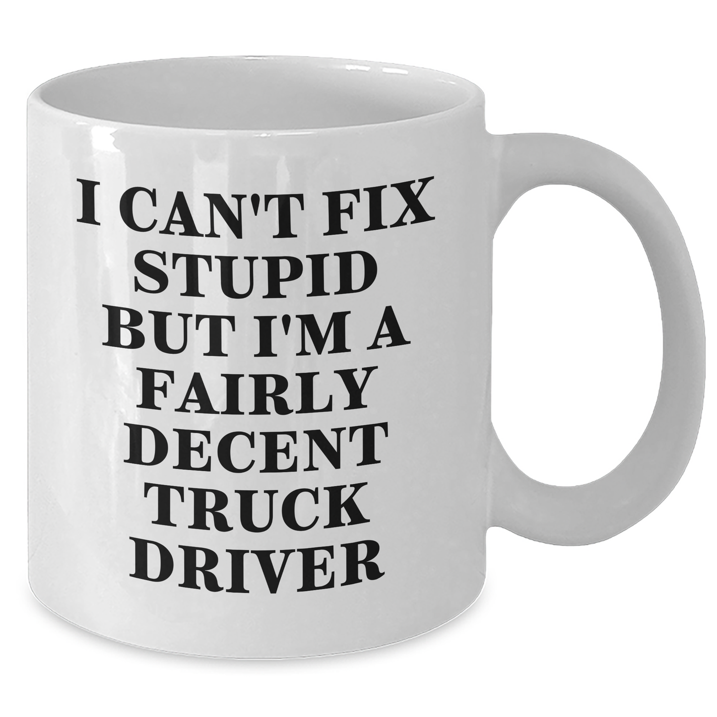 Funny Truck Driver Gifts for Men, I Can't Fix Stupid But I'm A Fairly Decent White Coffee Mug from Friends for Graduation - Additional