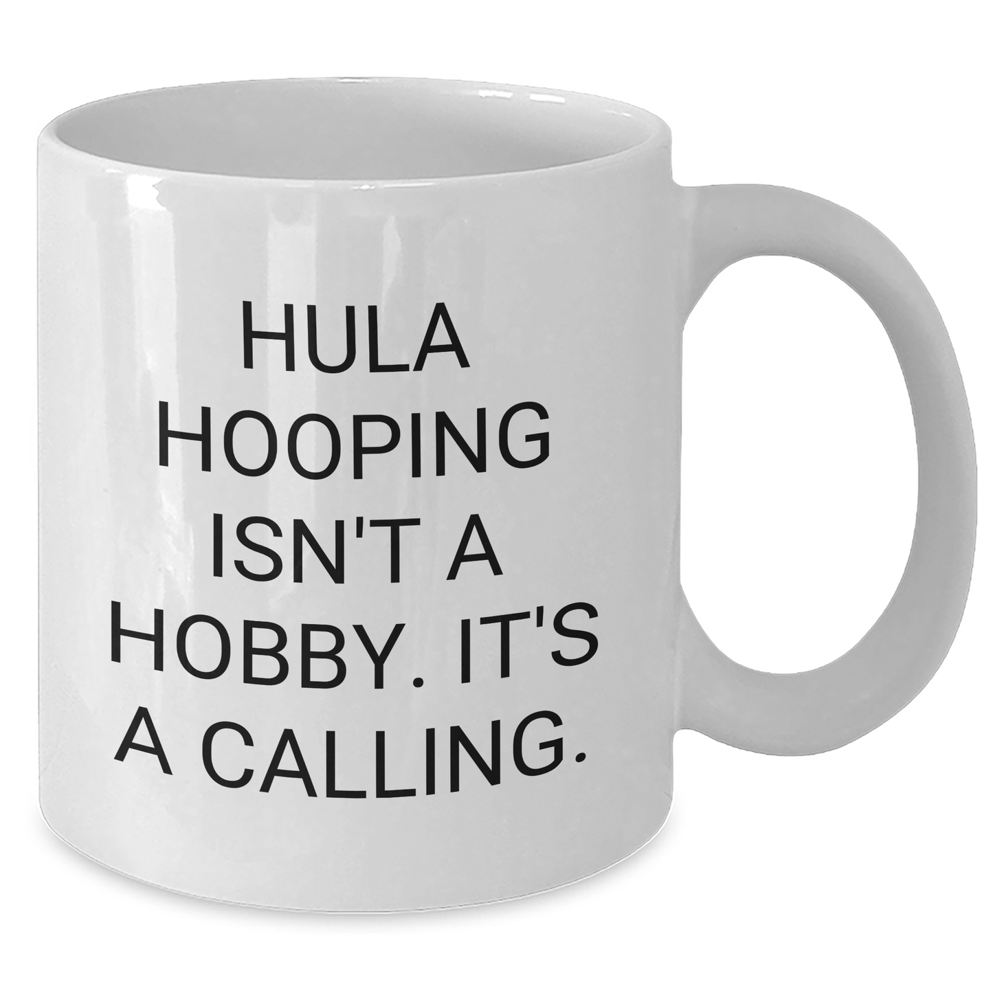 Hula Hooping Gifts from Friends, Funny White Coffee Mug for Graduation, 'Hula Hooping Isn't A Hobby. It's A Calling.' Quote, White Ceramic Mug, 11oz or 15oz Capacity, Microwave and Dishwasher Safe - Additional