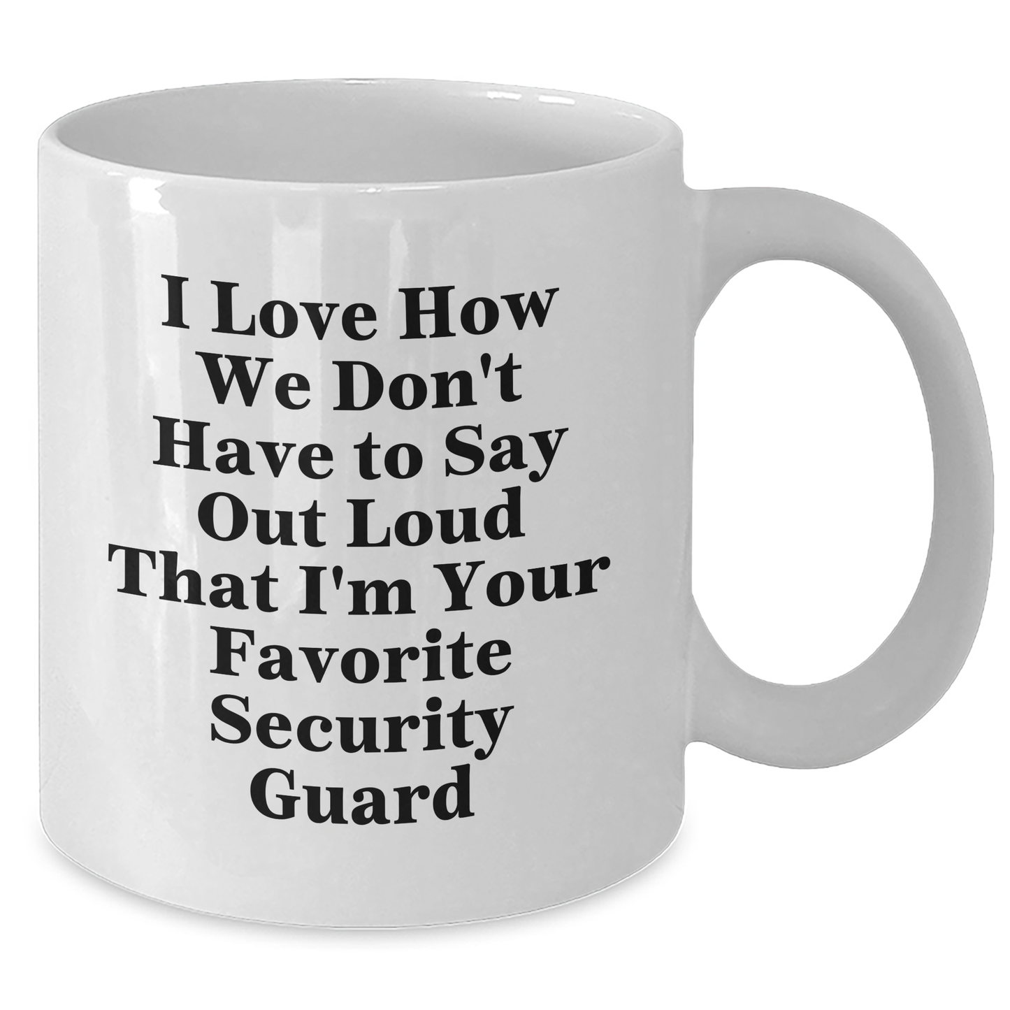 Funny Security Guard Gifts from Men, 'I Love How We Don't Have To Say Out Loud That I'm Your Favorite Security Guard' White Coffee Mug for Security Guard Graduation Unique Gifts - Additional