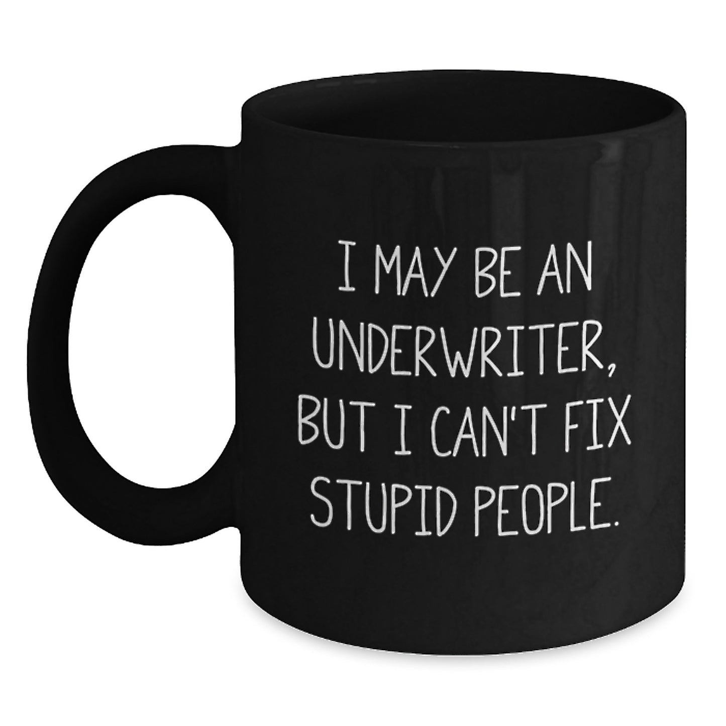 Funny Underwriter Gift, I May Be An Underwriter, But I Can't Fix Stupid People., Gifts from Men to Underwriters, Graduation Unique Gifts, Black Coffee Mug - Main