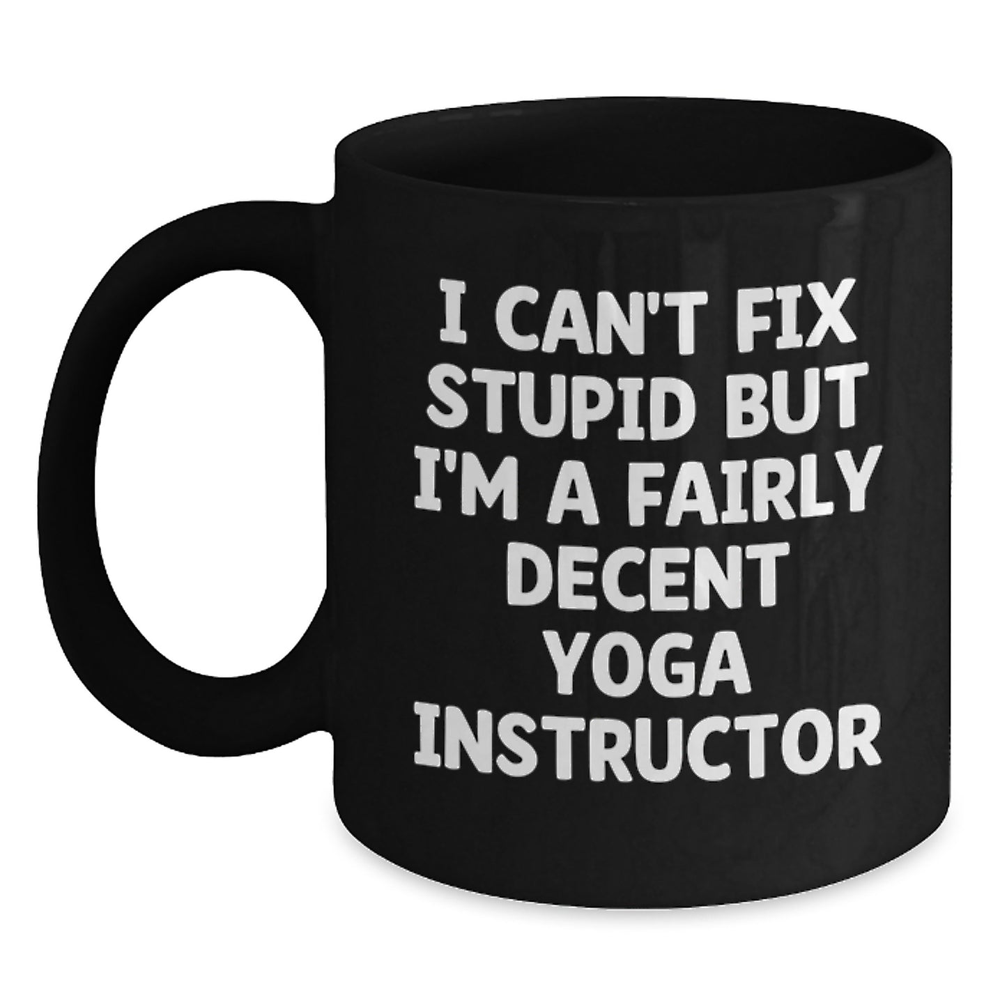 Funny Yoga Instructor Gifts for Men, Women, Friends, Coworkers, Family - I Can't Fix Stupid But I'm A Fairly Decent Yoga Instructor, Black Coffee Mug for Graduation - Main