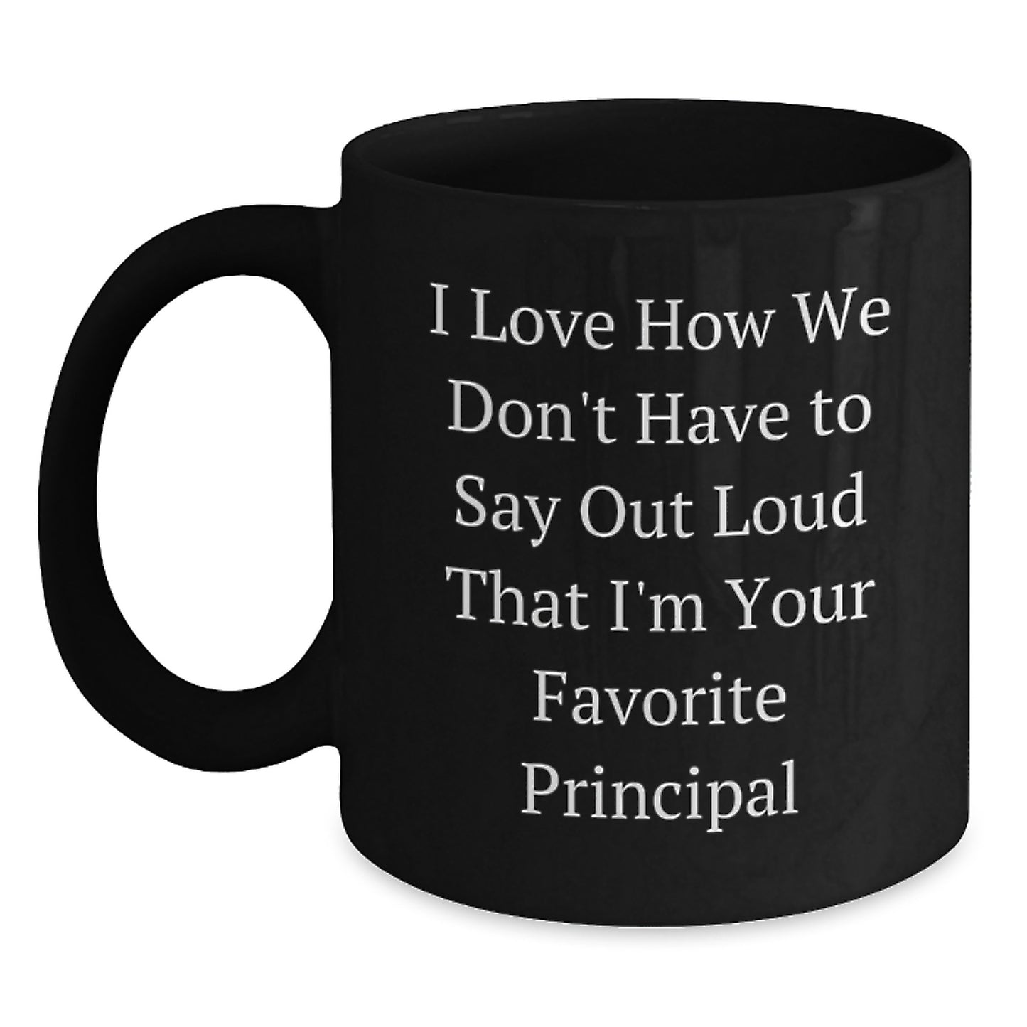Funny Principal Gifts from Friends for Favorite Principal Graduation Unique Mugs, I Love How We Don't Have To Say Out Loud That I'm Your Favorite Principal - Main