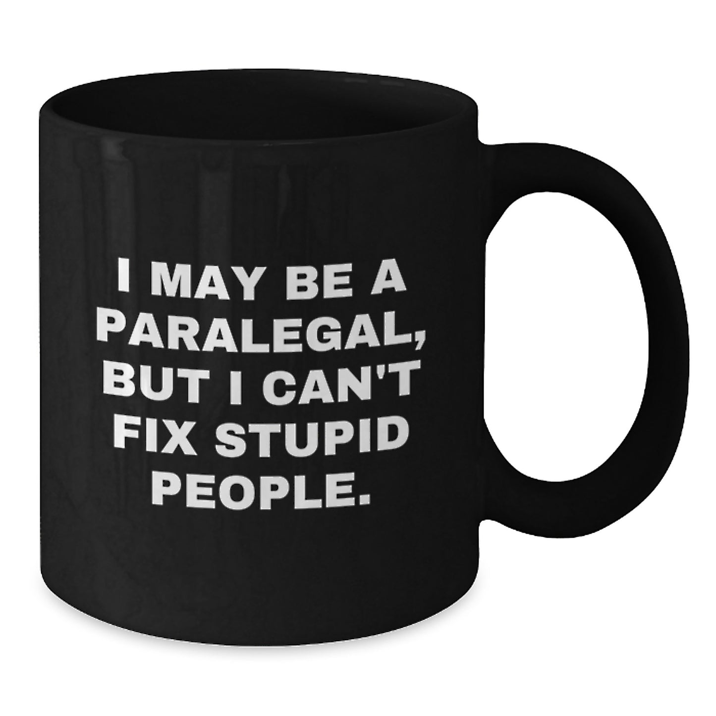 Funny Paralegal Gifts from Friends - I May Be A Paralegal, But I Can't Fix Stupid People. Black Coffee Mug for Graduation Unique Presents - Additional