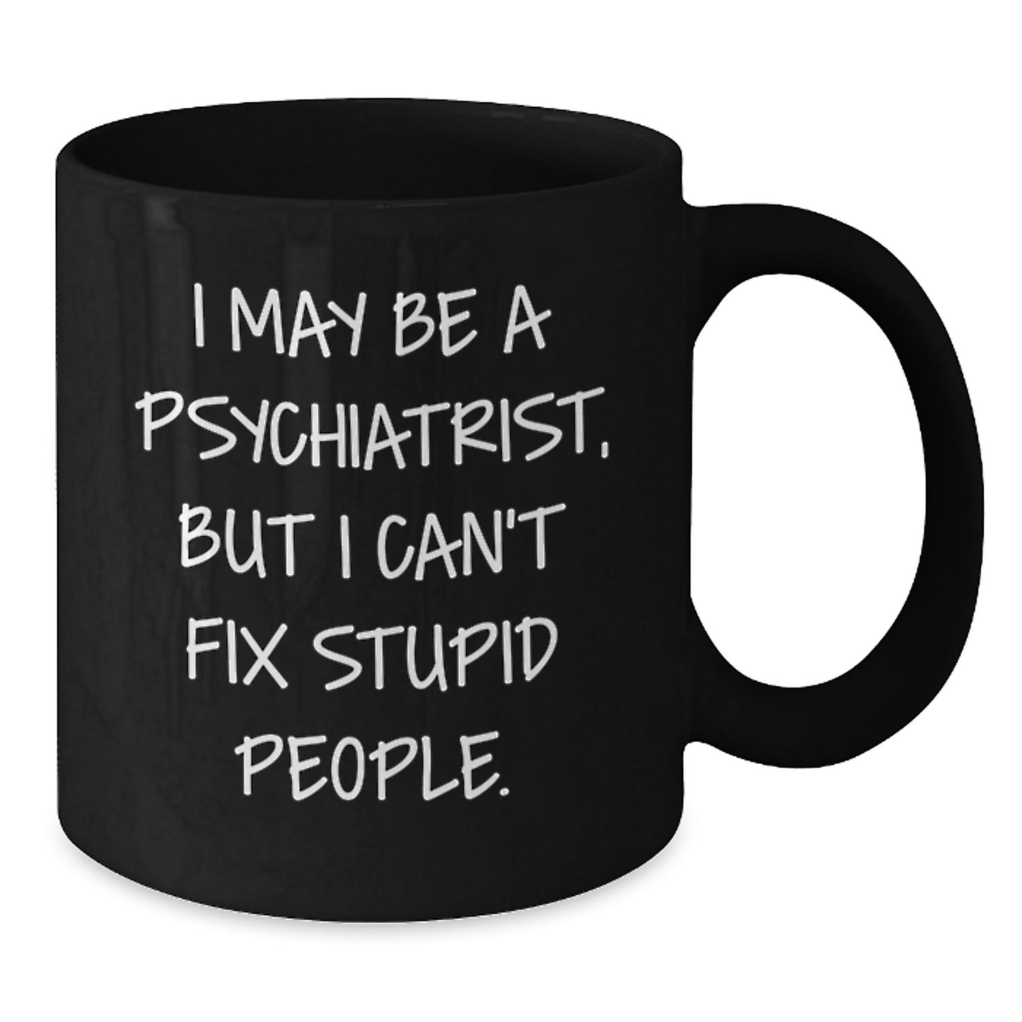 Funny Psychiatrist Gifts for Men - I May Be A Psychiatrist, But I Can't Fix Stupid People. Black Coffee Mug from Friends - Additional