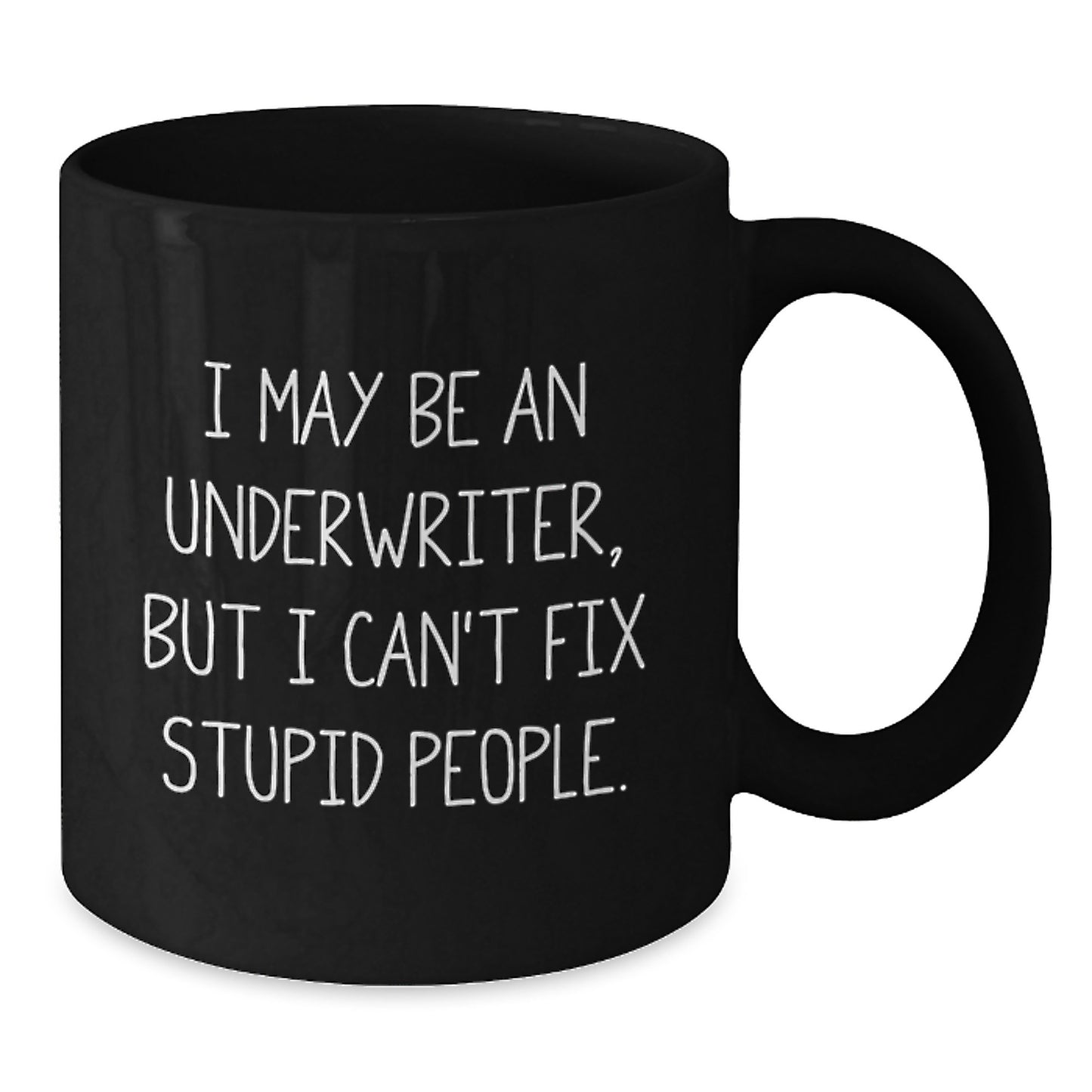 Funny Underwriter Gift, I May Be An Underwriter, But I Can't Fix Stupid People., Gifts from Men to Underwriters, Graduation Unique Gifts, Black Coffee Mug - Additional