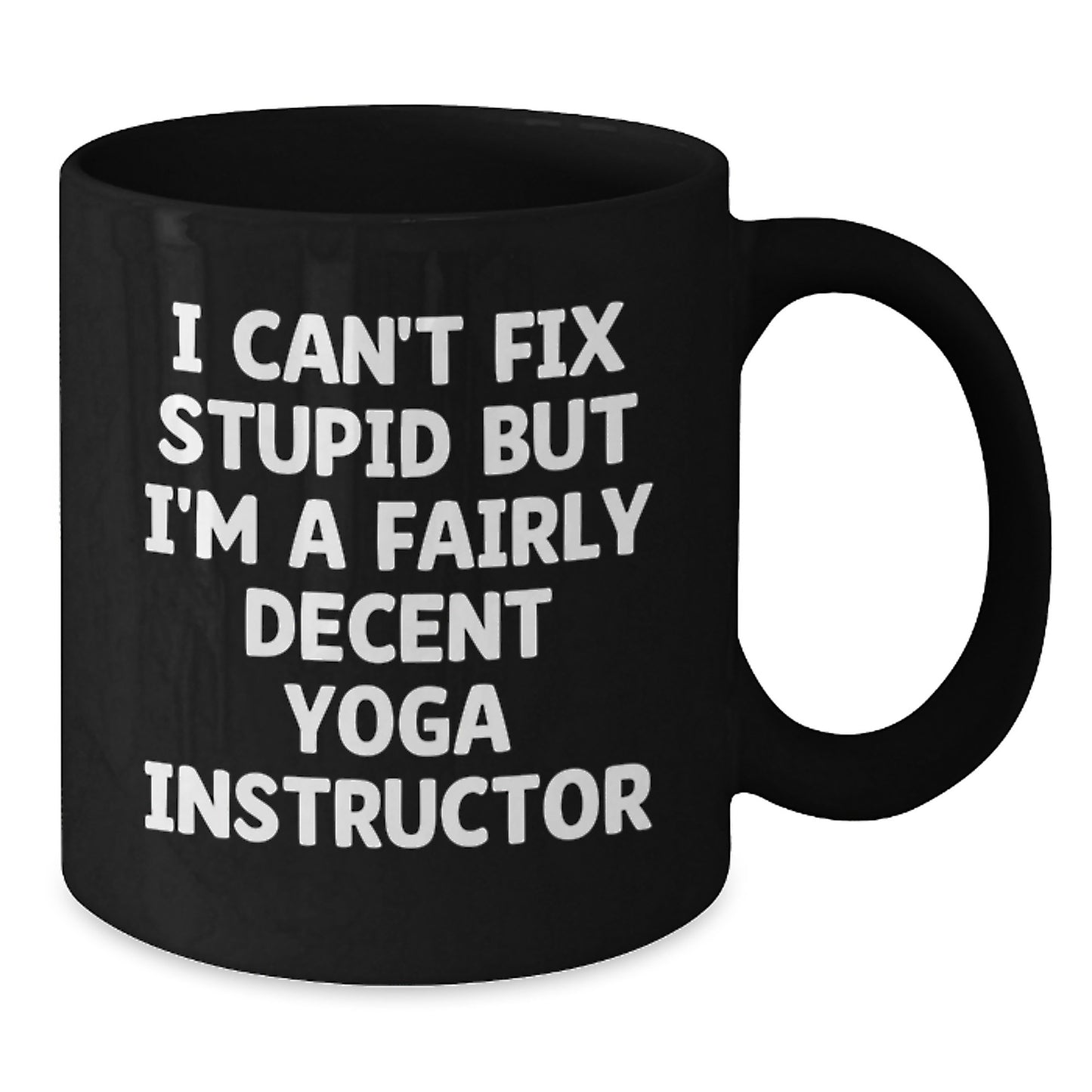 Funny Yoga Instructor Gifts for Men, Women, Friends, Coworkers, Family - I Can't Fix Stupid But I'm A Fairly Decent Yoga Instructor, Black Coffee Mug for Graduation - Additional