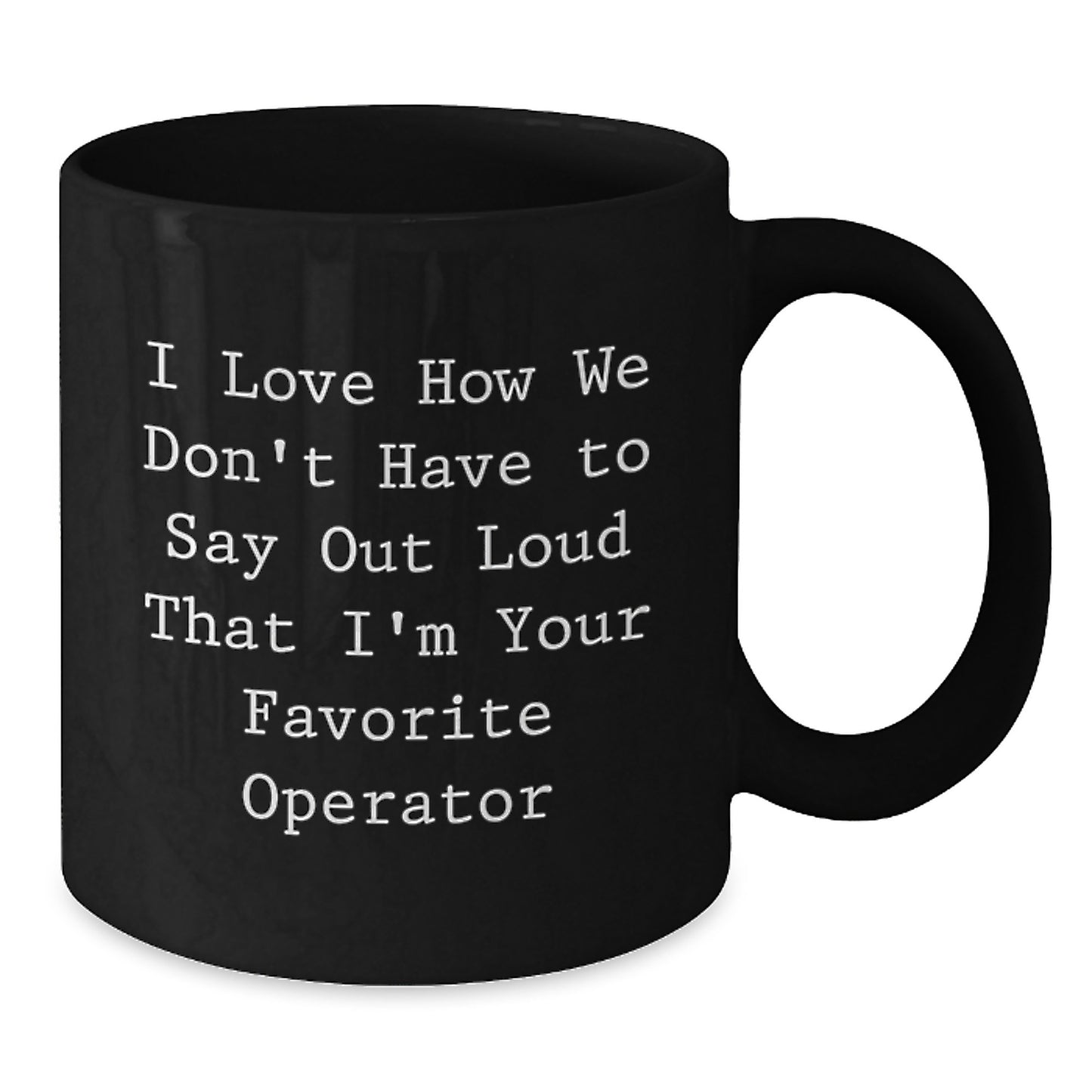 Operator Gifts from Friends - Funny Graduation Unique Gifts for Operator Lovers - Black Coffee Mug, 11oz or 15oz, Microwave and Dishwasher Safe - Additional