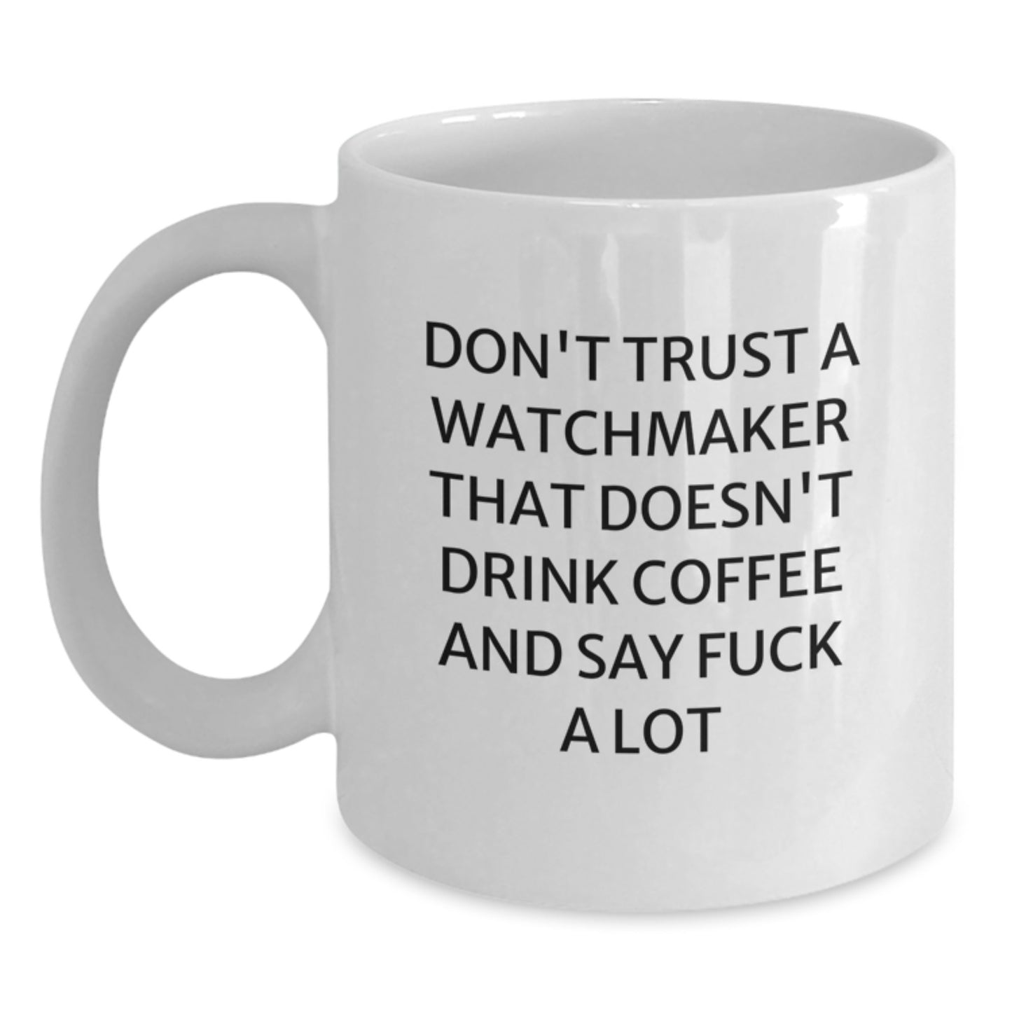 Funny Watchmaker Gifts for Men or Women, 'Don't Trust A Watchmaker That Doesn't Drink Coffee And Say F--k A Lot' White Coffee Mug, Perfect for Graduation - Main