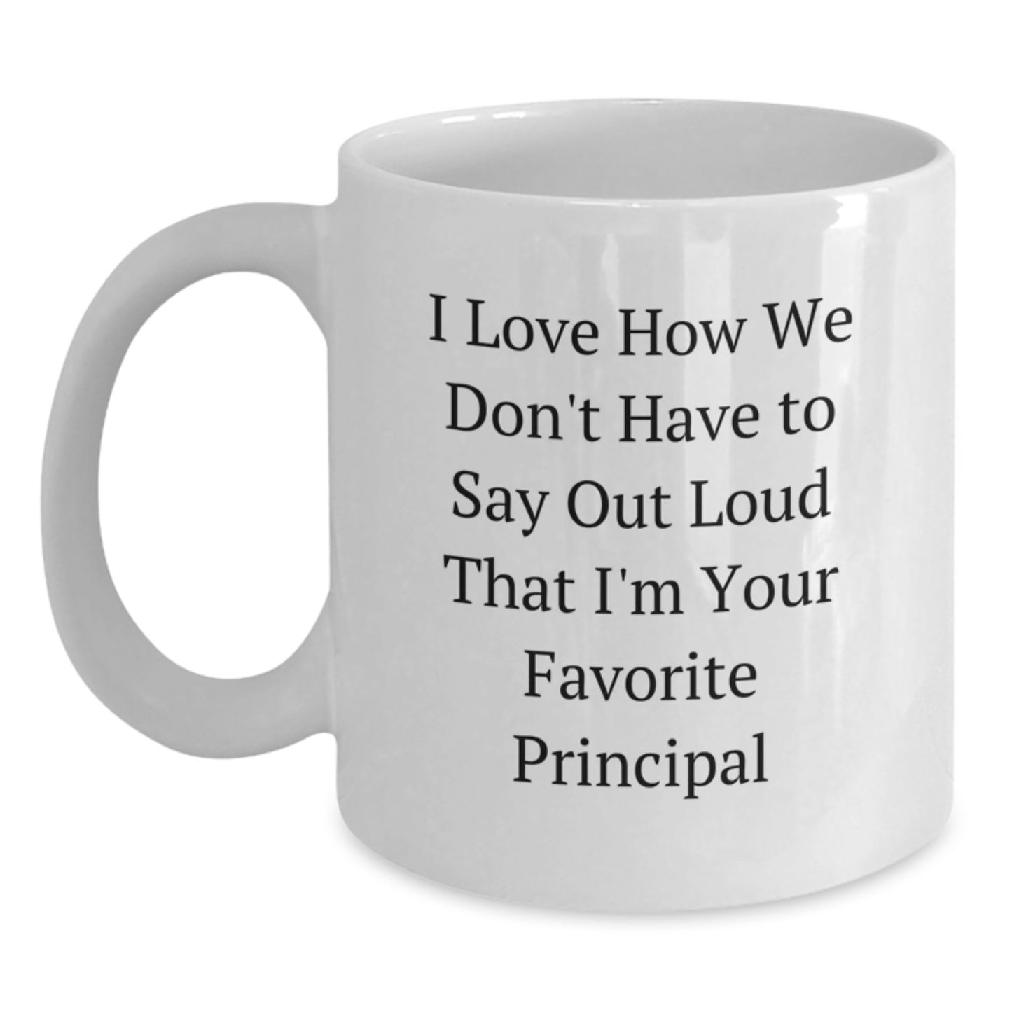 Funny Principal Gifts from Friends, White Coffee Mug for Favorite Principal, I Love How We Don't Have To Say Out Loud - Gifts for Principal - Main