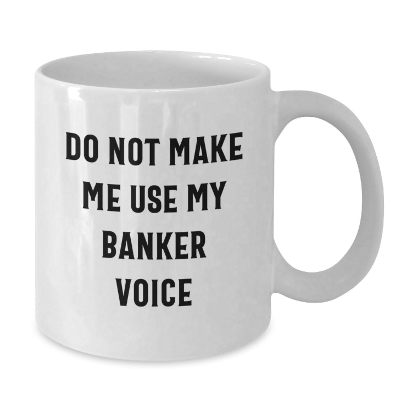 Funny Gifts from Friends for Banker Graduation White Coffee Mug, Do Not Make Me Use My Banker Voice, Gifts for Men, Unique Graduation Gifts - Additional