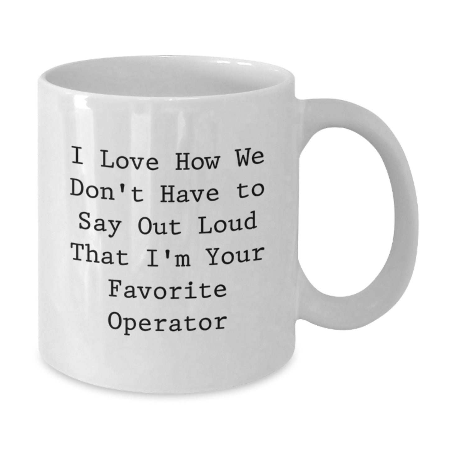 Operator Gifts from Friends, Operator White Coffee Mug for Graduation, Funny Quote 'I Love How We Don't Have To Say Out Loud That I'm Your Favorite Operator', Gifts for Operator - Additional