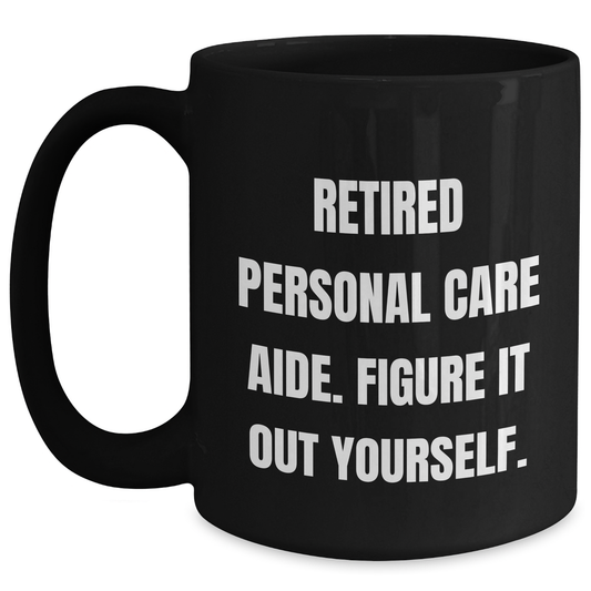 Personal Care Aide Inspired Funny Black Coffee Mug, Gifts from Friends to Personal Care Aide, Father's Day Unique Gifts, 'Figure It Out Yourself' Quote - Main