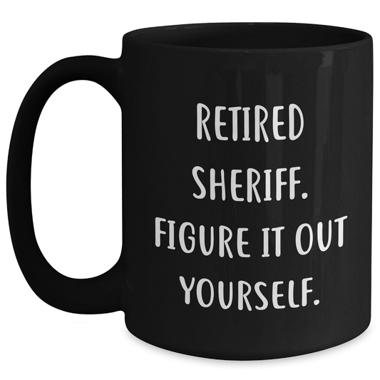 Father's Day Sheriff Gifts, 'Retired Sheriff. Figure It Out Yourself.' Funny Quote Black Coffee Mug, Gifts from Men for Sheriff - Main