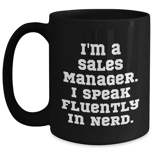 Funny Sales Manager Gifts for Men, Women, Coworkers - I'm A Sales Manager. I Speak Fluently In genius. Black Coffee Mug, 11oz or 15oz, Microwave and Dishwasher Safe, Graduation Unique Gifts - Main