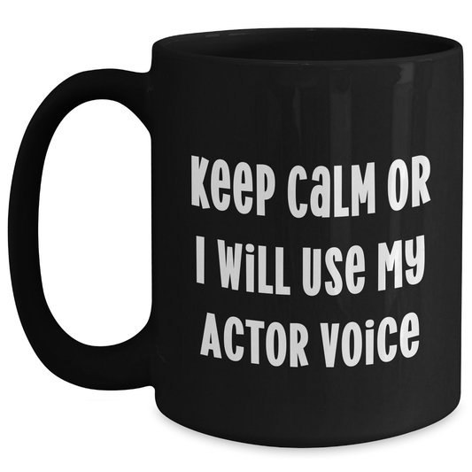 Funny Actor Gifts for Him - Keep Calm Or I Will Use My Actor Voice Black Coffee Mug, Father's Day Unique Gifts from Men - Main