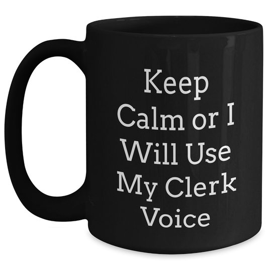 Funny Clerk Gifts - Keep Calm Or I Will Use My Clerk Voice Black Coffee Mug, Father's Day Unique Gifts from Men to Friends - Main