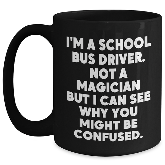 Funny School Bus Driver Gifts for Men, 'I'm A School Bus Driver. Not A Magician...' Black Coffee Mug for Father's Day from Family - Main