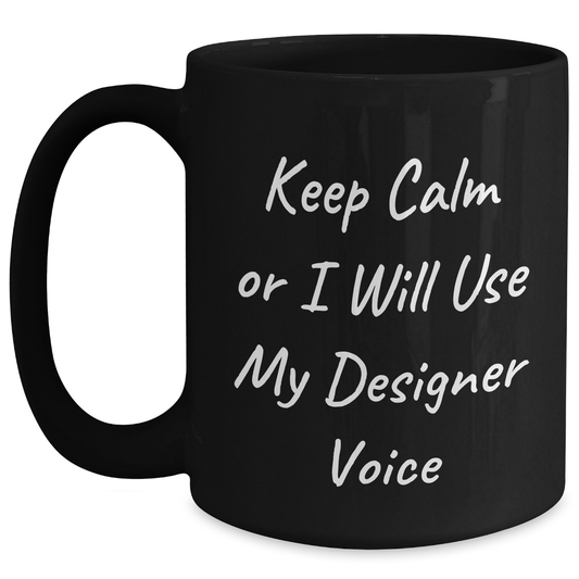 Funny Designer Gifts for Men from Friends - Keep Calm Or I Will Use My Designer Voice Black Coffee Mug, Perfect for Father's Day - Main