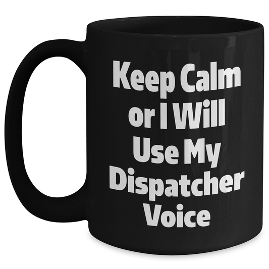 Dispatcher Humor Gifts from Men to Dispatcher Friends on Father's Day Black Coffee Mugs, Keep Calm Or I Will Use My Dispatcher Voice - Main