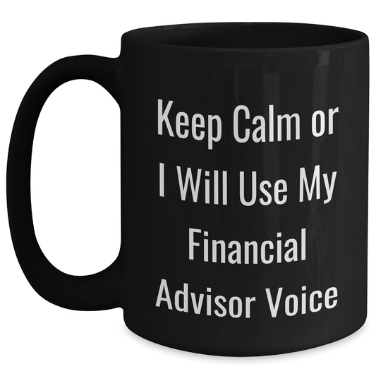 Funny Financial Advisor Gifts from Friends for Dad's Black Coffee Mug 'Keep Calm Or I Will Use My Financial Advisor Voice' - Main