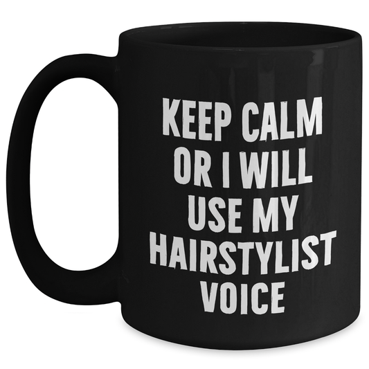Hairstylist Humor Gifts from Friends and Family Father's Day Unique Mugs, Keep Calm Or I Will Use My Hairstylist Voice, Black Coffee Mug, 11oz or 15oz - Main