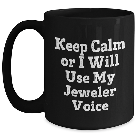 Funny Jeweler Gifts for Dad - Keep Calm Or I Will Use My Jeweler Voice Black Coffee Mug, Gifts from Men to Jeweler, Black Coffee Mug for Jeweler, Father's Day Unique Gifts - Main