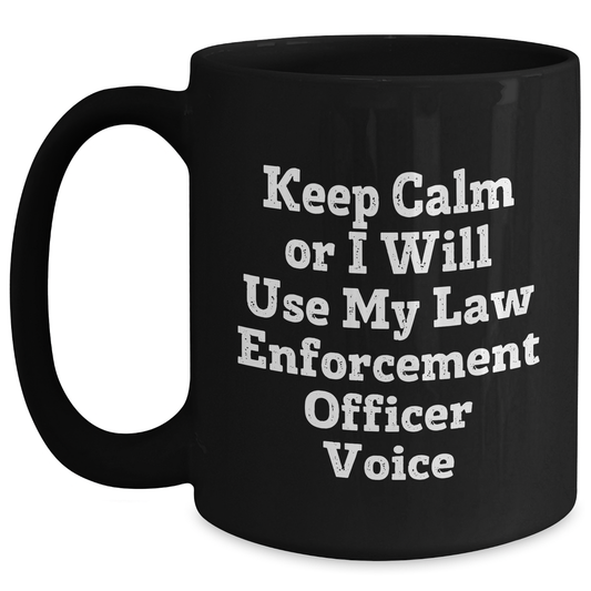 Funny Law Enforcement Officer Gifts - 'Keep Calm Or I Will Use My Law Enforcement Officer Voice' Black Coffee Mug for Father's Day, Gifts from Family, Gifts for Law Enforcement Officer - Main