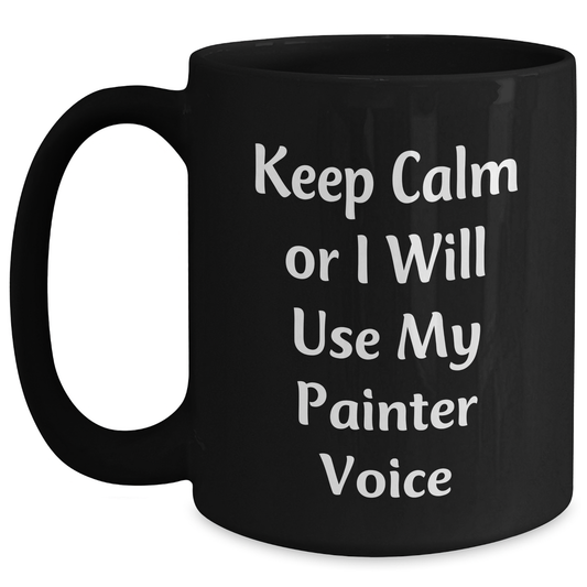 Funny Painter Gifts, Keep Calm Or I Will Use My Painter Voice, Black Coffee Mug for Painter Enthusiasts, Gifts from Friends, Unique Father's Day Unique Gifts for Painter, Gifts for Painter - Main
