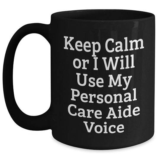 Funny Gifts from Friends for Personal Care Aide - Keep Calm Or I Will Use My Personal Care Aide Voice Black Coffee Mug, Graduation Unique Gifts - Main