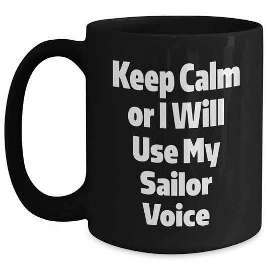 Sailor Humor Black Coffee Mug, Keep Calm Or I Will Use My Sailor Voice, Funny Gifts from Friends for Sailor, Unique Father's Day Unique Gifts - Main