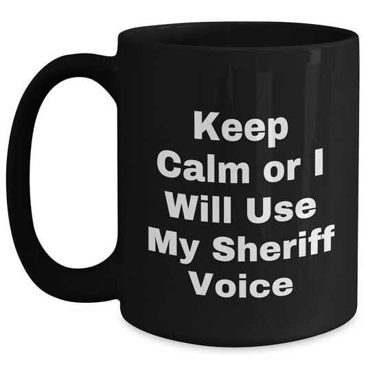 Funny Sheriff Gifts from Friends and Family - Keep Calm Or I Will Use My Sheriff Voice Black Coffee Mug for Sheriff on Father's Day - Main