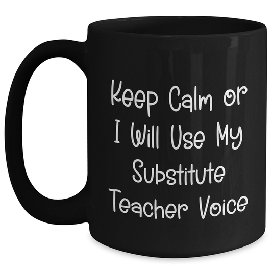 Funny Substitute Teacher Gifts, Keep Calm Or I Will Use My Substitute Teacher Voice, Black Coffee Mug for Men, Unique Father's Day Unique Gifts from Family, 11oz or 15oz Ceramic Mugs - Main