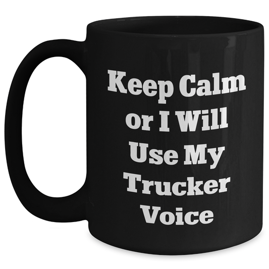 Funny Trucker Gifts - Keep Calm Or I Will Use My Trucker Voice Black Coffee Mug, Father's Day Unique Gifts from Men to Trucker Friends - Main