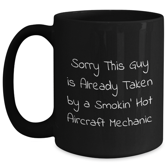 Aircraft Mechanic Humor Funny Gift for Dad's Day Black Coffee Mug, 'Sorry This Guy Is Already Taken By A Smokin' Hot Aircraft Mechanic, Gifts from Friends and Family - Main