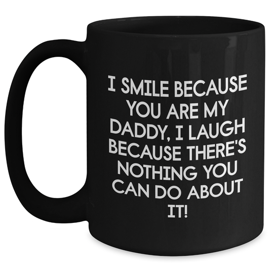 Funny Daddy Gifts from Friends for Graduation Unique Gifts - I Smile Because You Are My Daddy, I Laugh Because There's Nothing You Can Do About It! Black Coffee Mug - Main