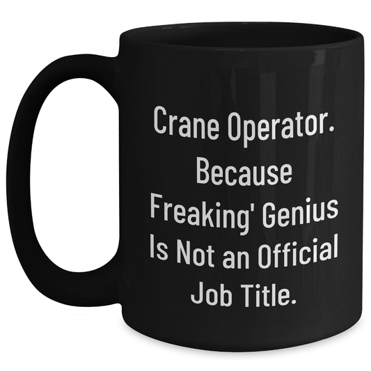 Crane Operator Gifts for Men, Funny Black Coffee Mug, 'Crane Operator. Because Freaking' genius Is Not An Official Job Title.,' Graduation Unique Gifts from Family - Main