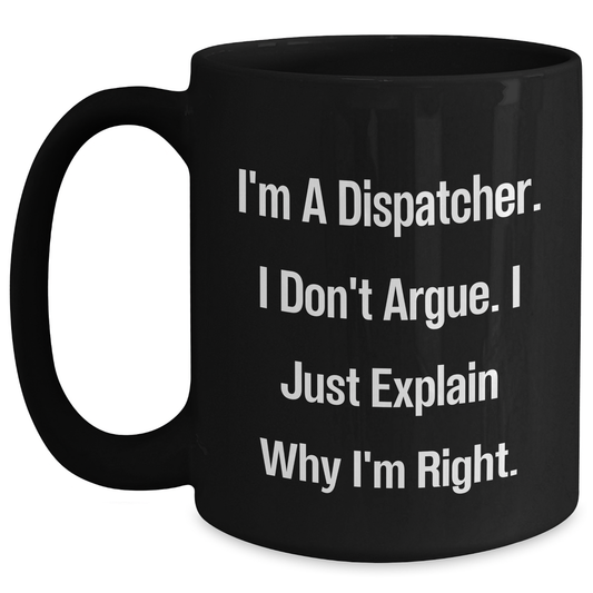 Funny Dispatcher Gifts from Men to Coworkers - 'I'm A Dispatcher. I Don't Argue. I Just Explain Why I'm Right.' Graduation Unique Gifts for Dispatcher Friends - Main