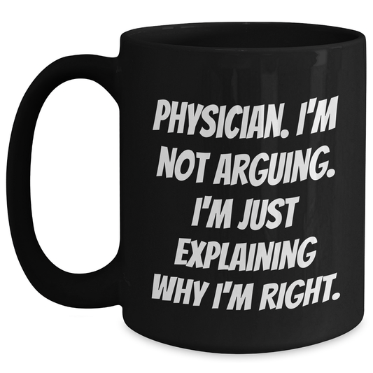 Funny Physician Gifts from Friends to Physician Colleagues Black Coffee Mug, 'I'm Not Arguing, I'm Just Explaining Why I'm Right' Graduation Unique Gifts - Main