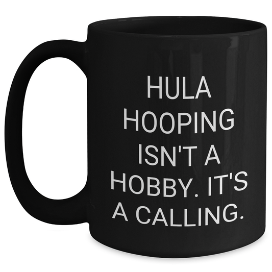 Hula Hooping Gifts for Her - Inspirational Black Coffee Mug, 'Hula Hooping Isn't A Hobby. It's A Calling.' for Graduation, Gifts from Mom to Daughter - Main