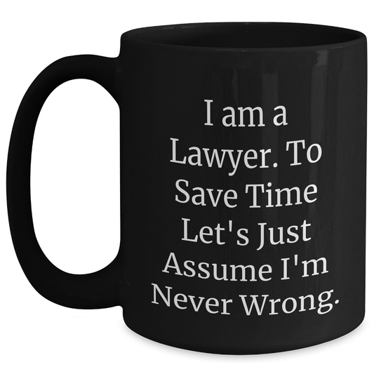 Funny Lawyer Gifts for Men, Black Coffee Mug with Quote I Am A Lawyer. To Save Time Let's Just Assume I'm Never Wrong. Gifts from Family to Graduation Unique Gifts for Lawyer - Main