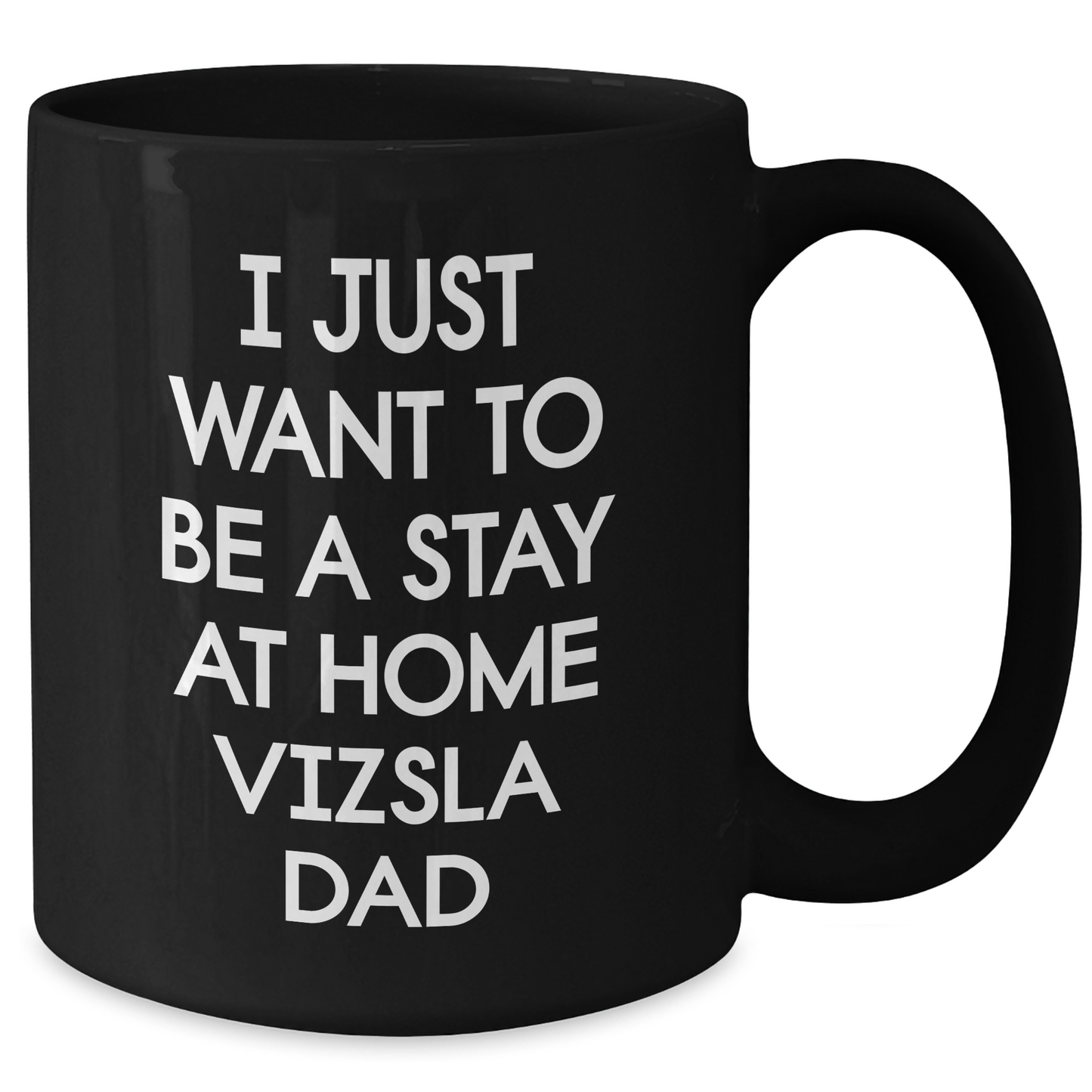 Funny Vizsla Dog Dad Quotes Gift for Him on Father's Day, Black Coffee Mug for Men, 'I Just Want To Be A Stay At Home Vizsla Dad' from Family to Husband - Additional